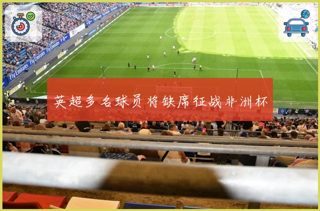 英超多名球员将缺席征战非洲杯