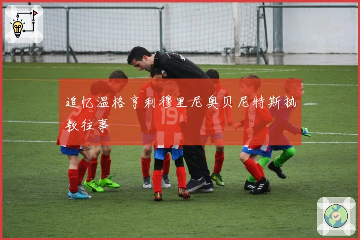 追忆温格亨利穆里尼奥贝尼特斯执教往事